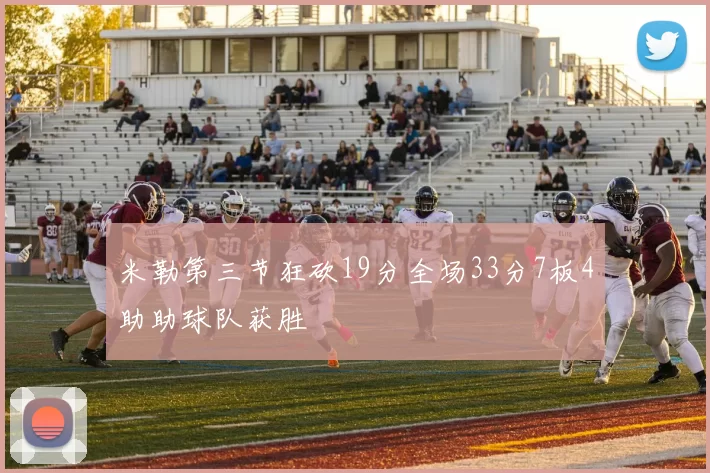 米勒第三节狂砍19分全场33分7板4助助球队获胜