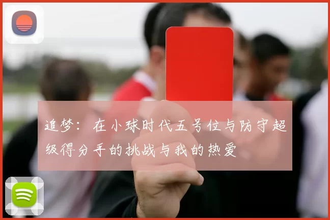 追梦：在小球时代五号位与防守超级得分手的挑战与我的热爱